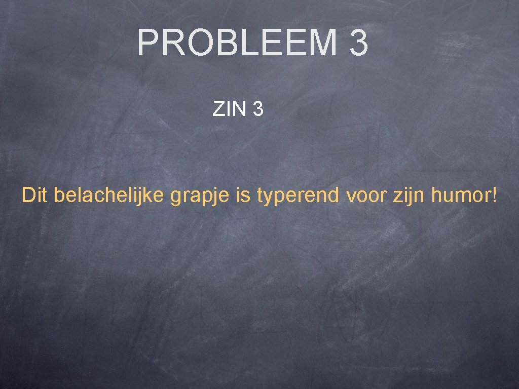 PROBLEEM 3 ZIN 3 Dit belachelijke grapje is typerend voor zijn humor! 