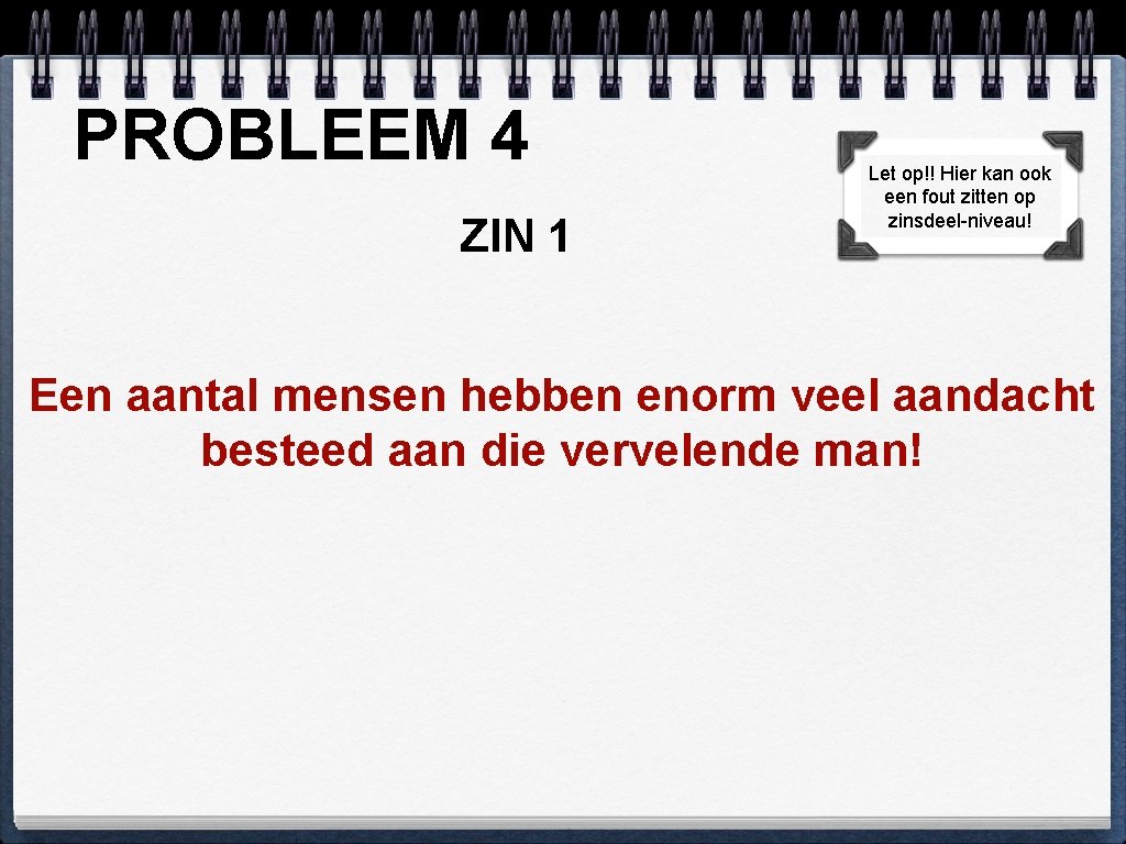 PROBLEEM 4 ZIN 1 Let op!! Hier kan ook een fout zitten op zinsdeel-niveau!