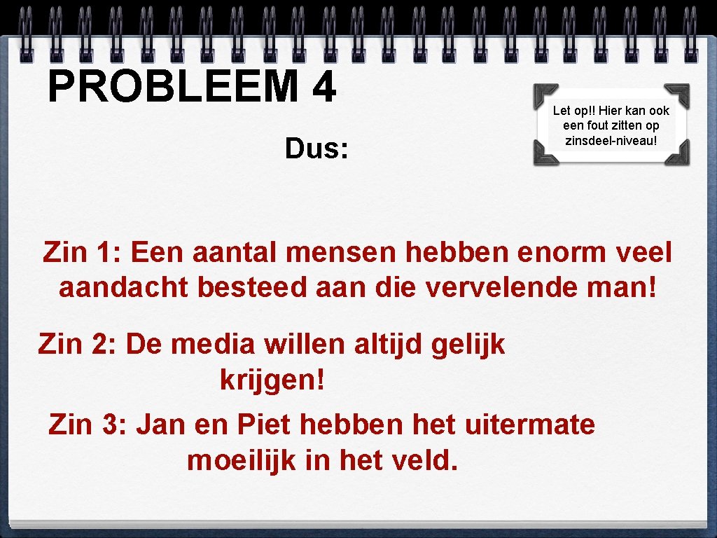 PROBLEEM 4 Dus: Let op!! Hier kan ook een fout zitten op zinsdeel-niveau! Zin