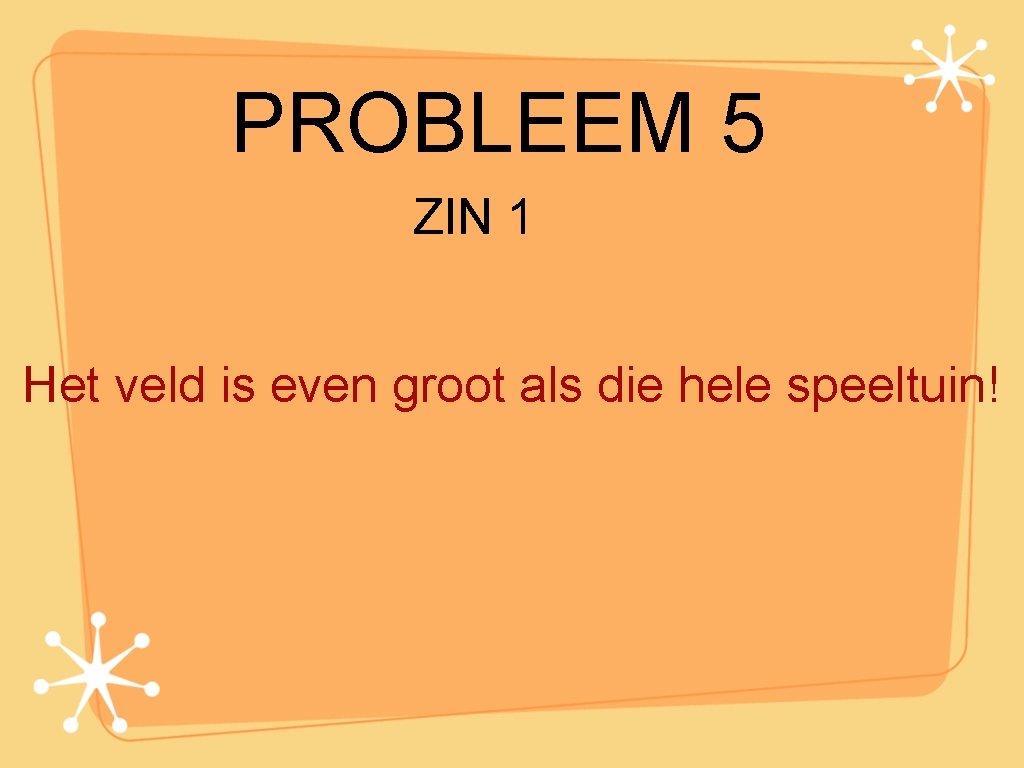 PROBLEEM 5 ZIN 1 Het veld is even groot als die hele speeltuin! 