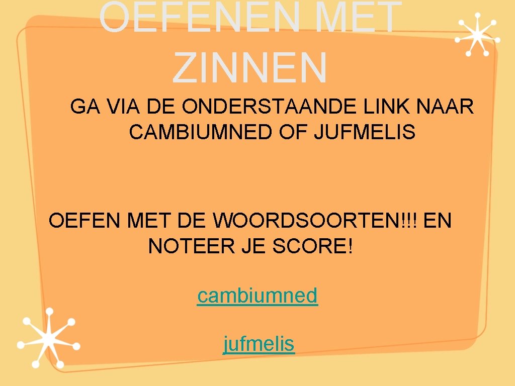 OEFENEN MET ZINNEN GA VIA DE ONDERSTAANDE LINK NAAR CAMBIUMNED OF JUFMELIS OEFEN MET