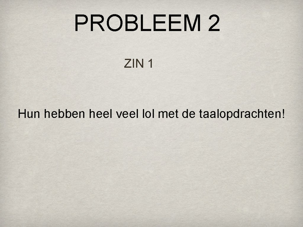 PROBLEEM 2 ZIN 1 Hun hebben heel veel lol met de taalopdrachten! 