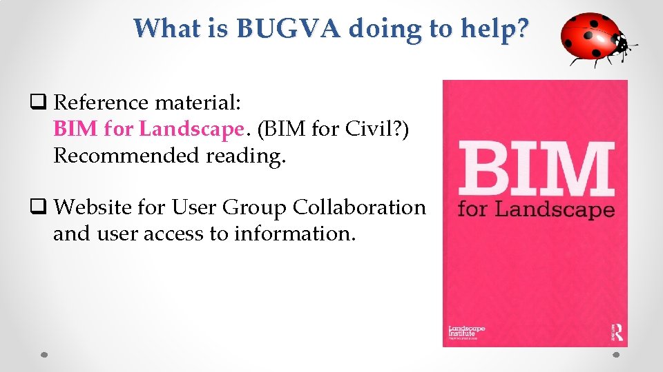 What is BUGVA doing to help? q Reference material: BIM for Landscape. (BIM for