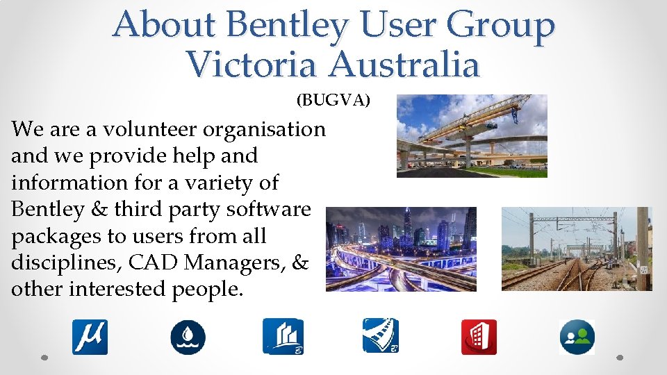 About Bentley User Group Victoria Australia (BUGVA) We are a volunteer organisation and we