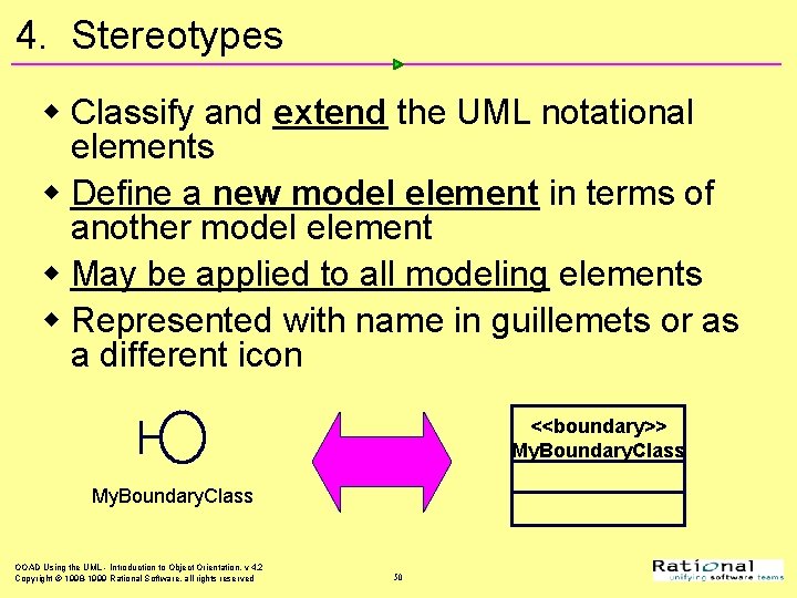 4. Stereotypes w Classify and extend the UML notational elements w Define a new