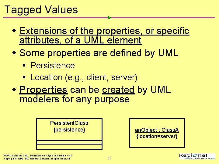 Tagged Values w Extensions of the properties, or specific attributes, of a UML element