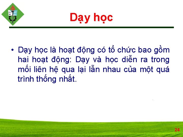 Dạy học • Dạy học là hoạt động có tổ chức bao gồm hai