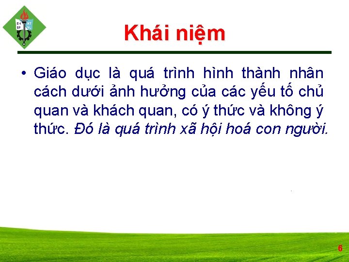 Khái niệm • Giáo dục là quá trình hình thành nhân cách dưới ảnh