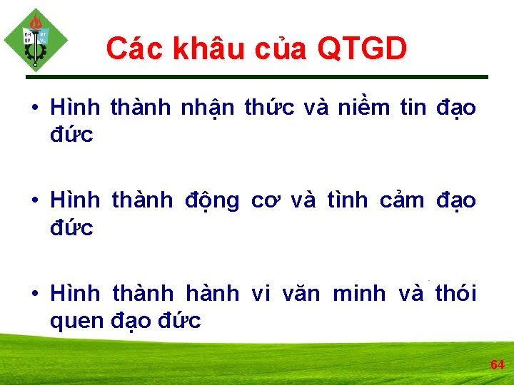 Các khâu của QTGD • Hình thành nhận thức và niềm tin đạo đức