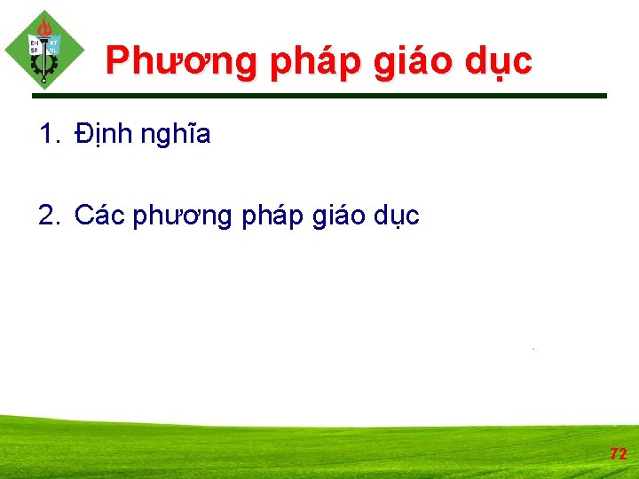 Phương pháp giáo dục 1. Định nghĩa 2. Các phương pháp giáo dục 72