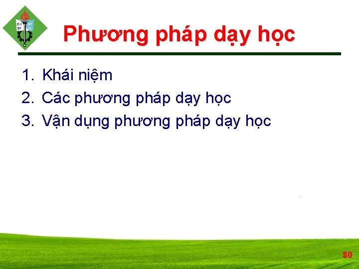 Phương pháp dạy học 1. Khái niệm 2. Các phương pháp dạy học 3.