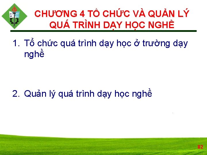 CHƯƠNG 4 TỔ CHỨC VÀ QUẢN LÝ QUÁ TRÌNH DẠY HỌC NGHỀ 1. Tổ