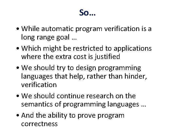 So… • While automatic program verification is a long range goal … • Which