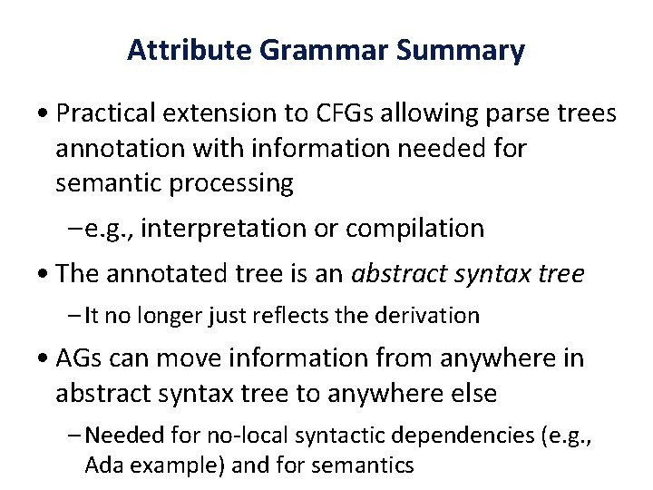 Attribute Grammar Summary • Practical extension to CFGs allowing parse trees annotation with information