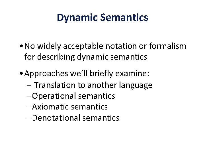 Dynamic Semantics • No widely acceptable notation or formalism for describing dynamic semantics •
