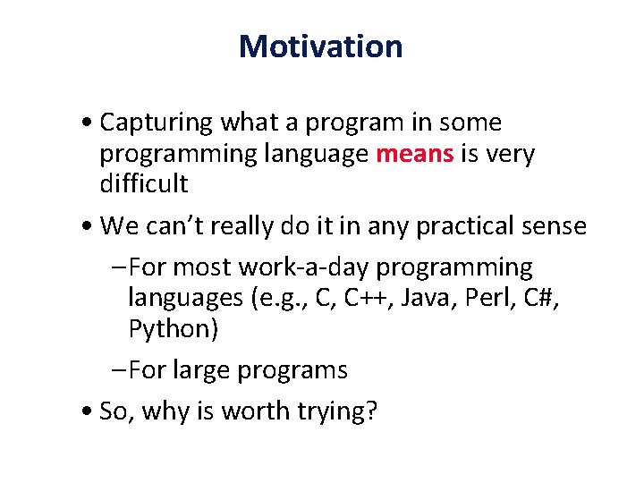 Motivation • Capturing what a program in some programming language means is very difficult
