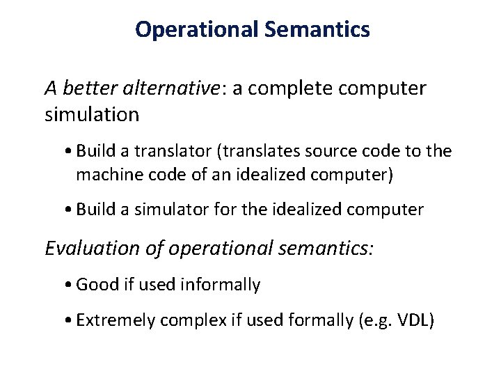 Operational Semantics A better alternative: a complete computer simulation • Build a translator (translates
