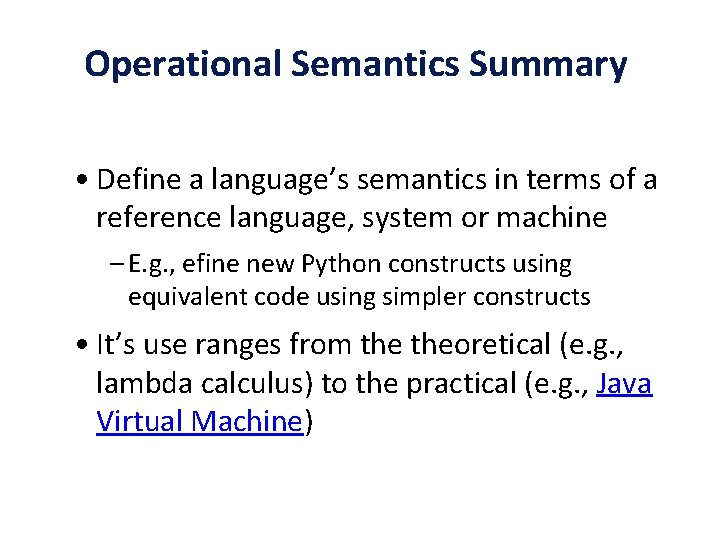 Operational Semantics Summary • Define a language’s semantics in terms of a reference language,
