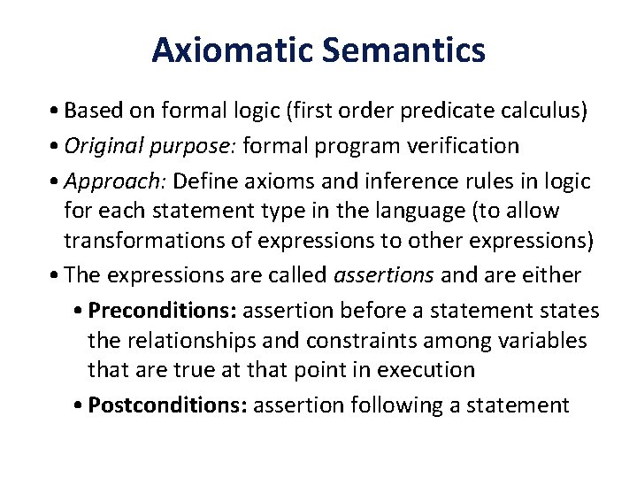 Axiomatic Semantics • Based on formal logic (first order predicate calculus) • Original purpose: