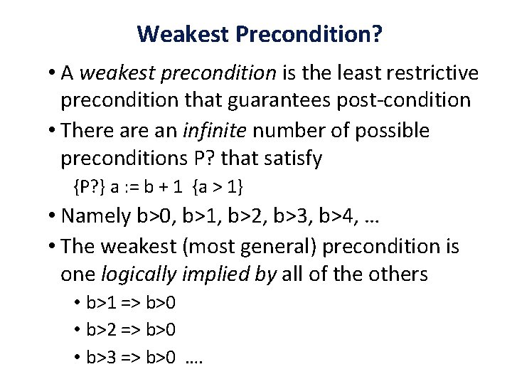 Weakest Precondition? • A weakest precondition is the least restrictive precondition that guarantees post-condition