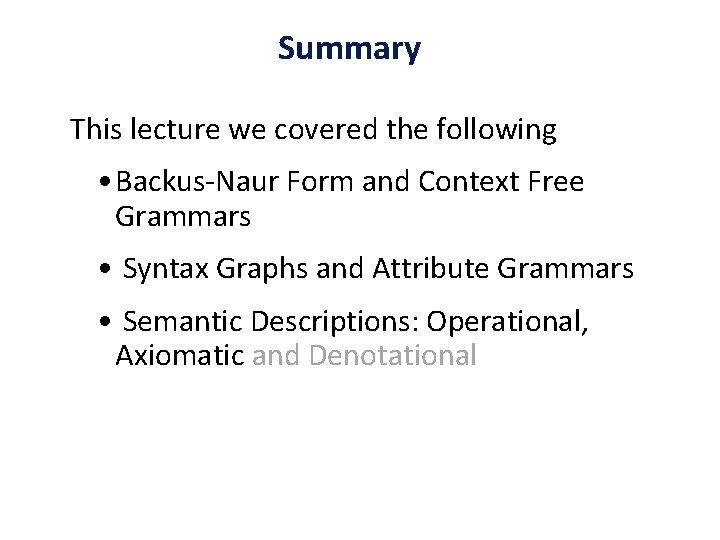 Summary This lecture we covered the following • Backus-Naur Form and Context Free Grammars