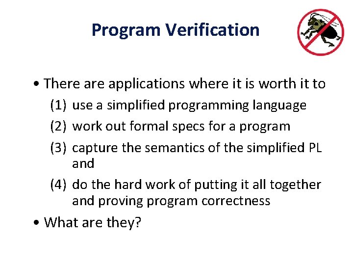 Program Verification • There applications where it is worth it to (1) use a