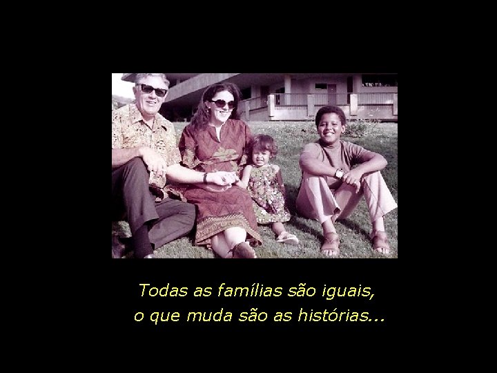 Todas as famílias são iguais, o que muda são as histórias. . . 