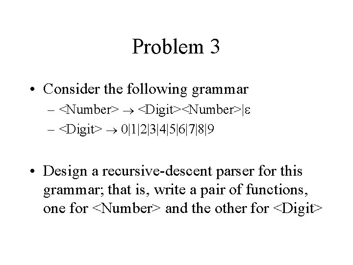 Problem 3 • Consider the following grammar – <Number> <Digit><Number>| – <Digit> 0|1|2|3|4|5|6|7|8|9 •