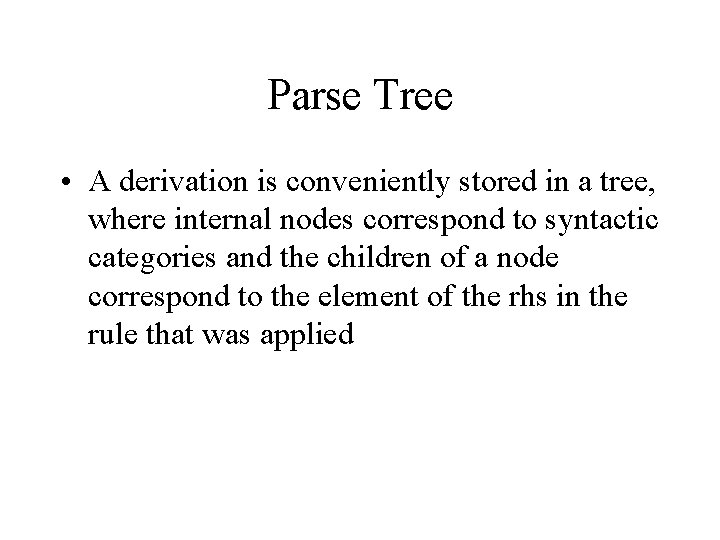 Parse Tree • A derivation is conveniently stored in a tree, where internal nodes