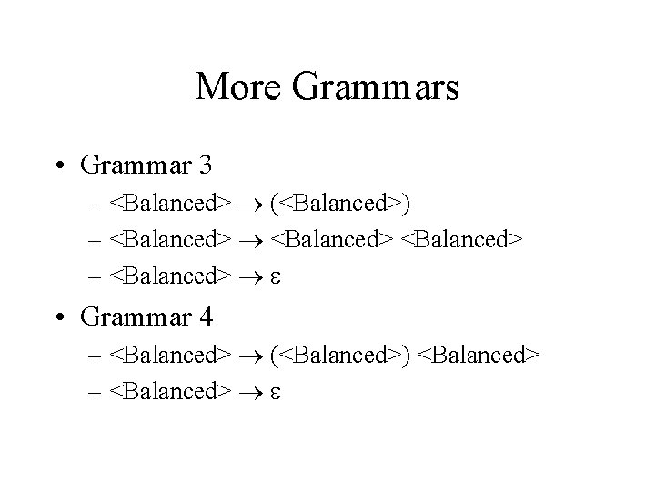 More Grammars • Grammar 3 – <Balanced> (<Balanced>) – <Balanced> – <Balanced> • Grammar