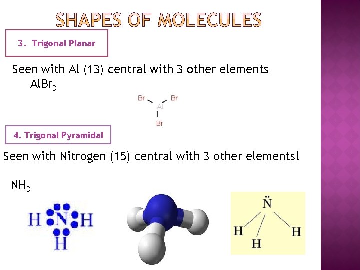 3. Trigonal Planar Seen with Al (13) central with 3 other elements Al. Br
