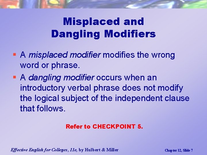 Misplaced and Dangling Modifiers § A misplaced modifier modifies the wrong word or phrase.