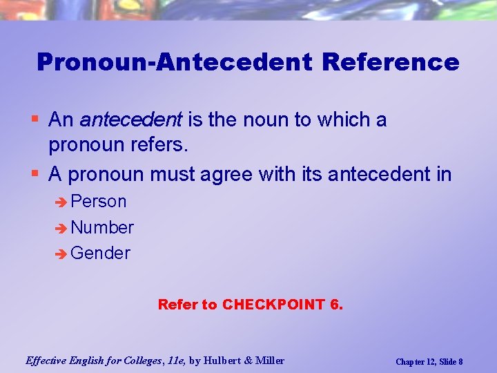 Pronoun-Antecedent Reference § An antecedent is the noun to which a pronoun refers. §