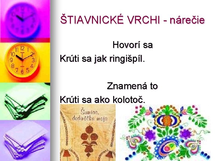 ŠTIAVNICKÉ VRCHI - nárečie Hovorí sa Krúti sa jak ringišpíl. Znamená to Krúti sa