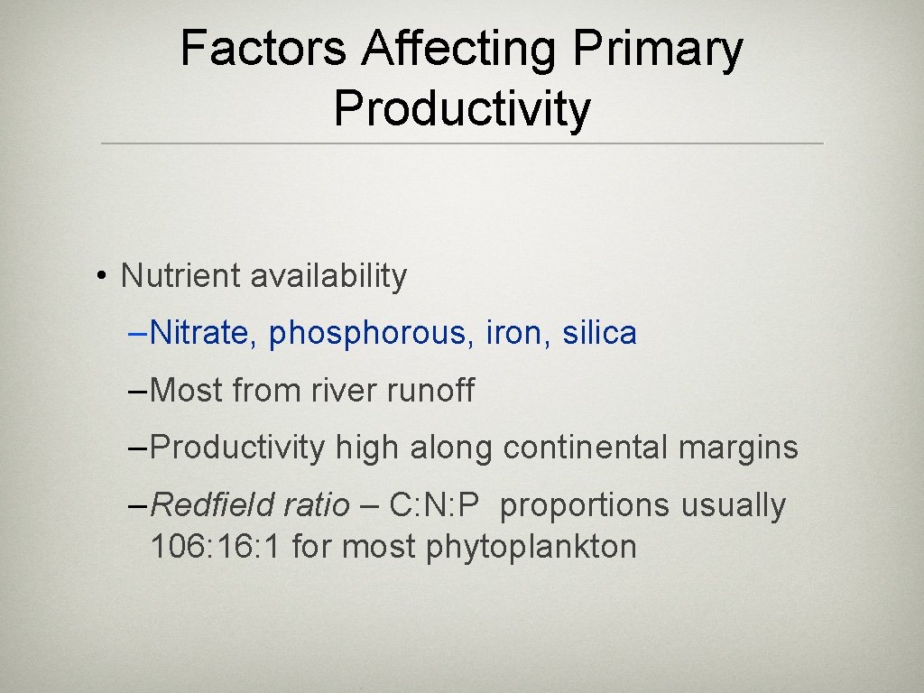 Factors Affecting Primary Productivity • Nutrient availability –Nitrate, phosphorous, iron, silica –Most from river