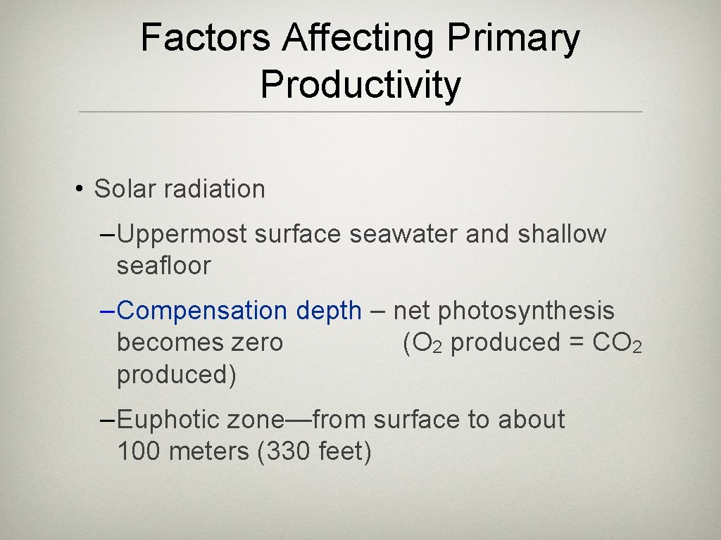 Factors Affecting Primary Productivity • Solar radiation –Uppermost surface seawater and shallow seafloor –Compensation