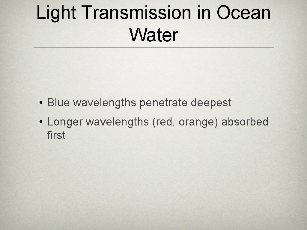 Light Transmission in Ocean Water • Blue wavelengths penetrate deepest • Longer wavelengths (red,