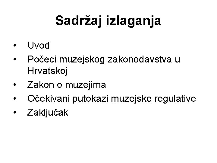 Sadržaj izlaganja • • • Uvod Počeci muzejskog zakonodavstva u Hrvatskoj Zakon o muzejima