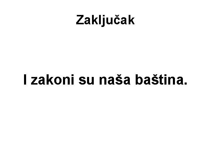 Zaključak I zakoni su naša baština. 