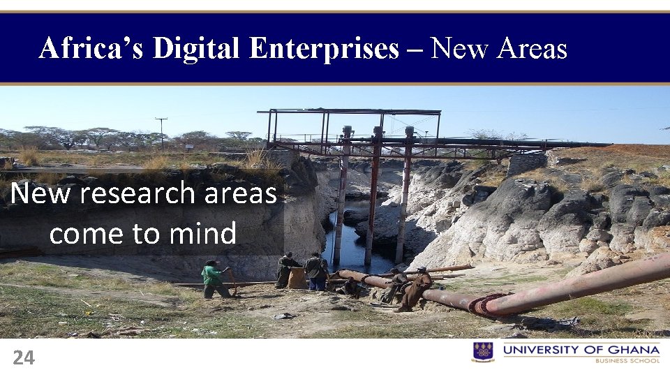 Africa’s Digital Enterprises – New Areas New research areas come to mind 24 