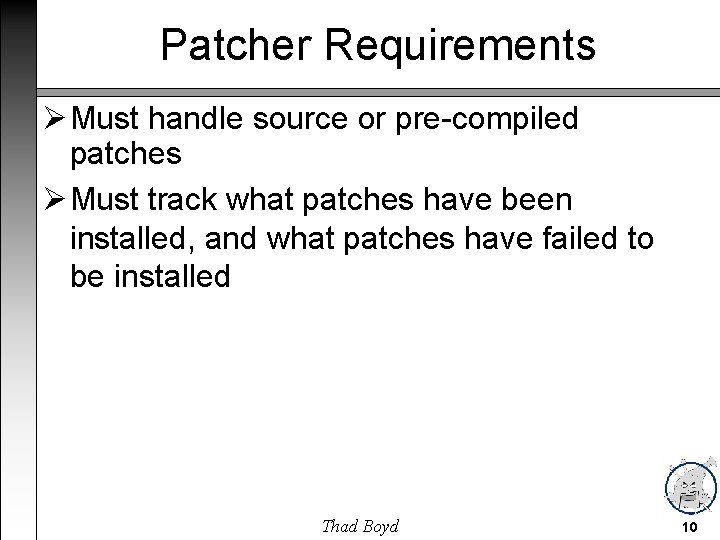 Patcher Requirements Must handle source or pre-compiled patches Must track what patches have been