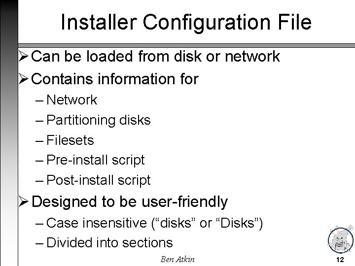 Installer Configuration File Can be loaded from disk or network Contains information for –