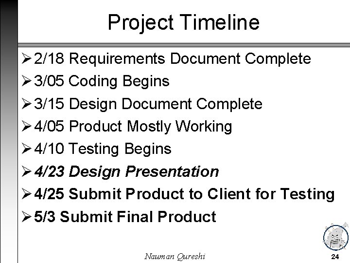 Project Timeline 2/18 Requirements Document Complete 3/05 Coding Begins 3/15 Design Document Complete 4/05
