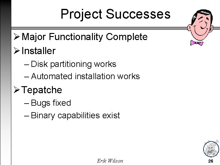 Project Successes Major Functionality Complete Installer – Disk partitioning works – Automated installation works