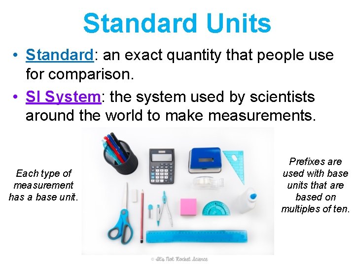 Standard Units • Standard: an exact quantity that people use for comparison. • SI Standard Units • Standard: an exact quantity that people use for comparison. • SI