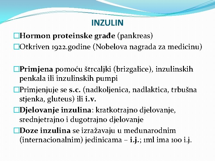 INZULIN �Hormon proteinske građe (pankreas) �Otkriven 1922. godine (Nobelova nagrada za medicinu) �Primjena pomoću