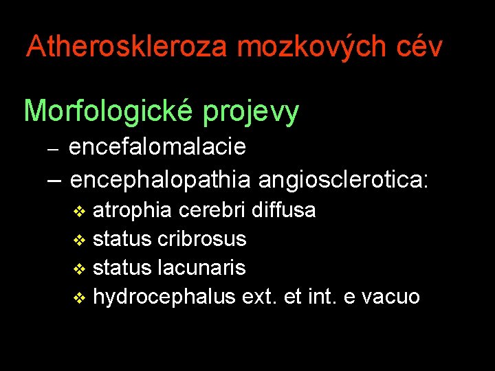 Atheroskleroza mozkových cév Morfologické projevy encefalomalacie – encephalopathia angiosclerotica: – atrophia cerebri diffusa v