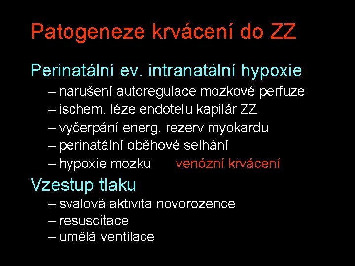 Patogeneze krvácení do ZZ Perinatální ev. intranatální hypoxie – narušení autoregulace mozkové perfuze –