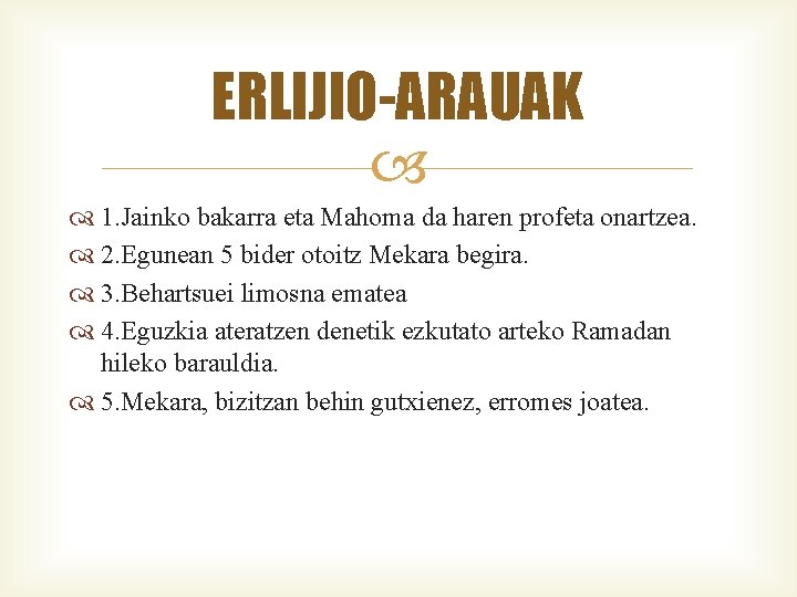 ERLIJIO-ARAUAK 1. Jainko bakarra eta Mahoma da haren profeta onartzea. 2. Egunean 5 bider