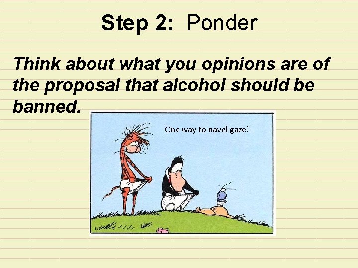 Step 2: Ponder Think about what you opinions are of the proposal that alcohol